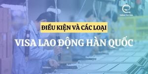 Các loại visa lao động Hàn Quốc & Điều kiện xin cụ thể