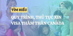 Trọn bộ quy trình và thủ tục xin visa thăm thân Canada chi tiết