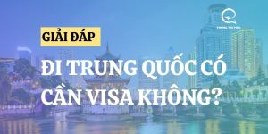 [Cập nhật 2024] Đi Trung Quốc có cần visa không?