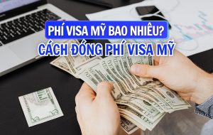 Chi phí xin visa Mỹ bao nhiêu tiền?